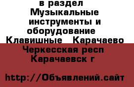  в раздел : Музыкальные инструменты и оборудование » Клавишные . Карачаево-Черкесская респ.,Карачаевск г.